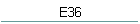 E36